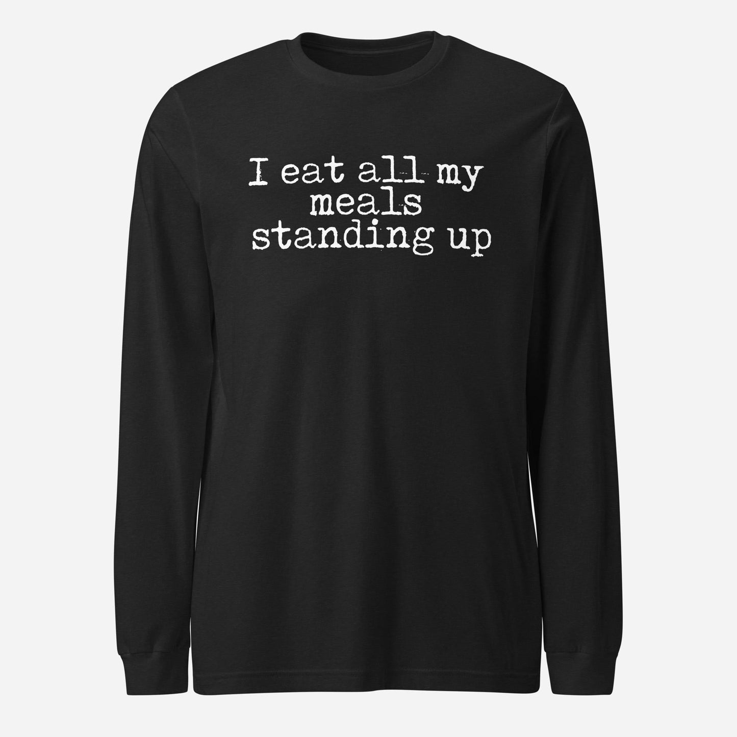 I Eat My Meals Standing Up Unisex Long Sleeve Tee