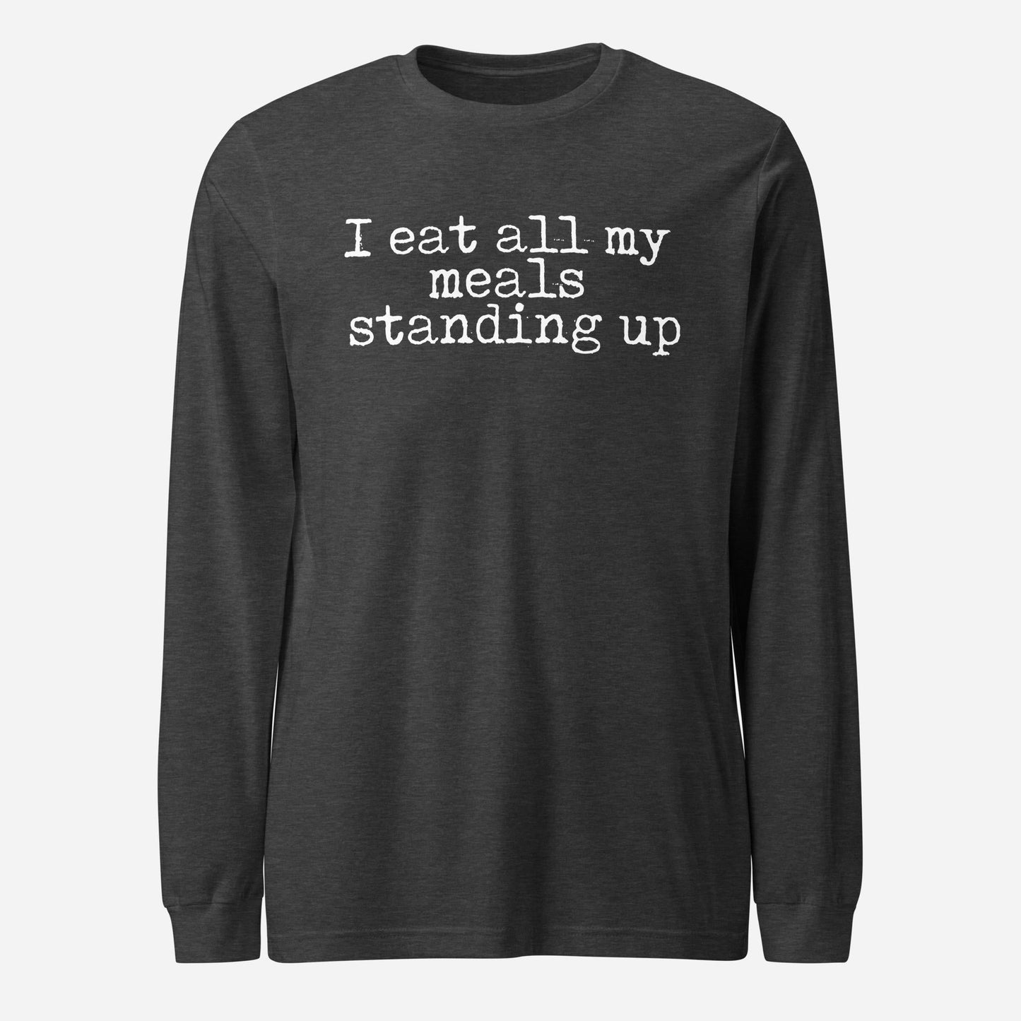 I Eat My Meals Standing Up Unisex Long Sleeve Tee