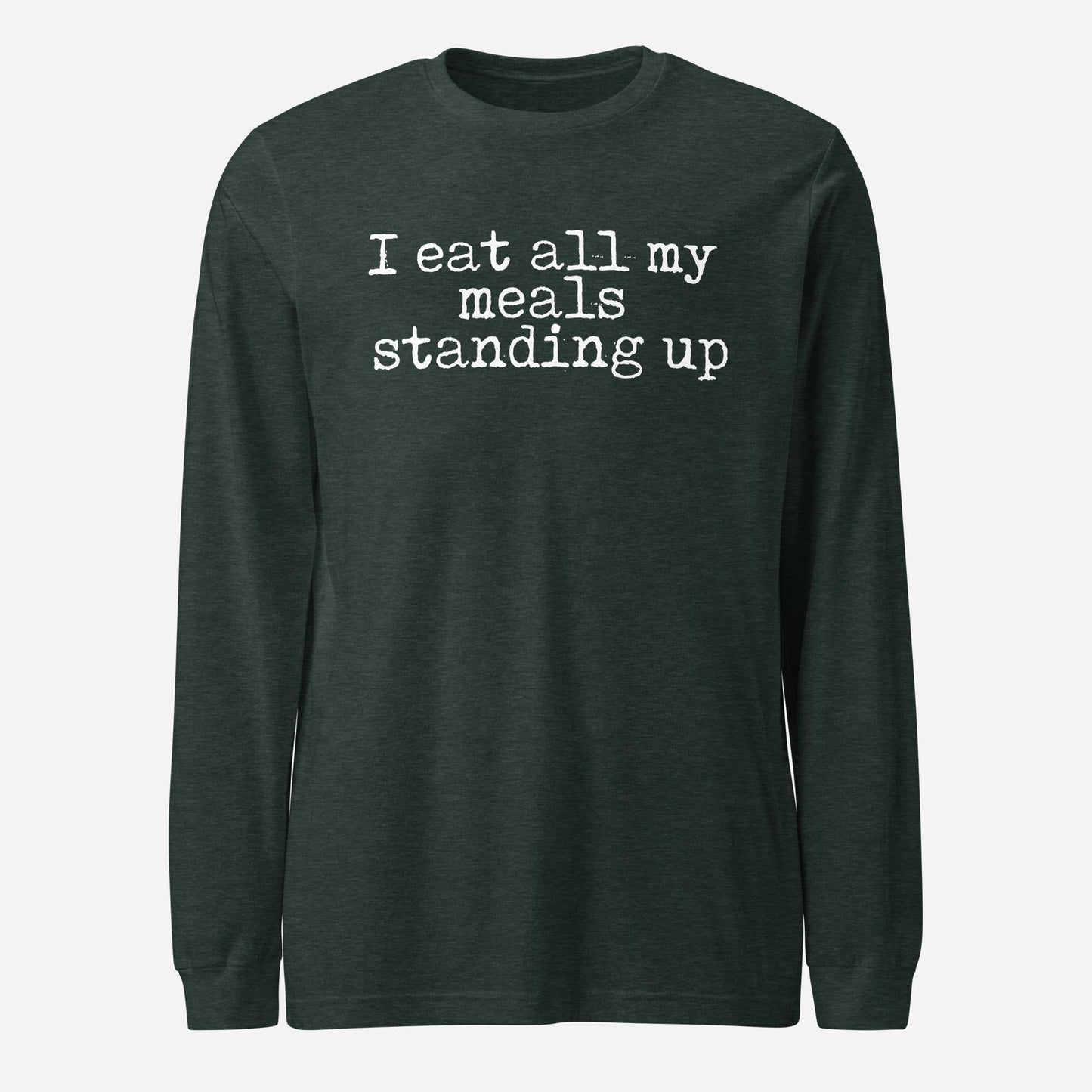 I Eat My Meals Standing Up Unisex Long Sleeve Tee