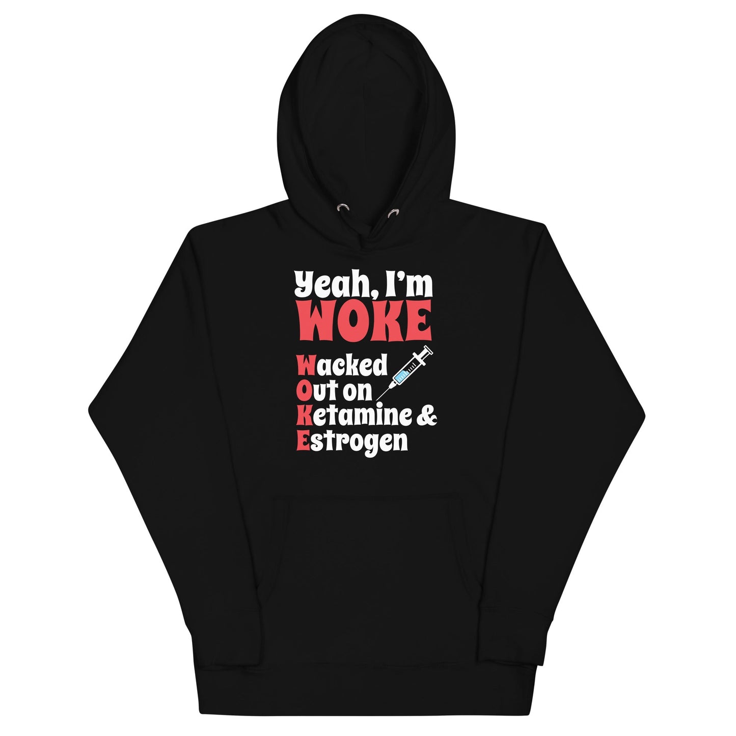 Yeah I'm Woke (Waked Out on Ketamine & Estrogen) Unisex Hoodie