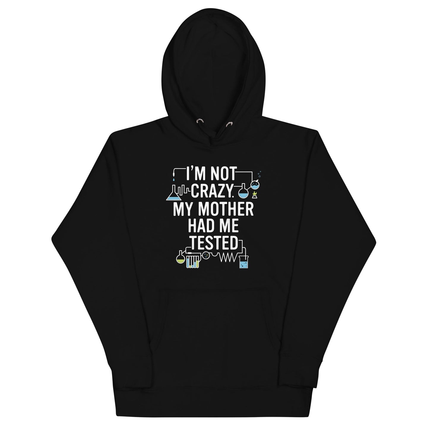 I'm Not Crazy. My Mother Had Me Tested. Unisex Hoodie