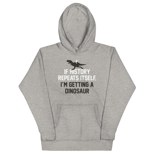 If History Repeats Itself, I'm Getting A Dinosaur Unisex Hoodie