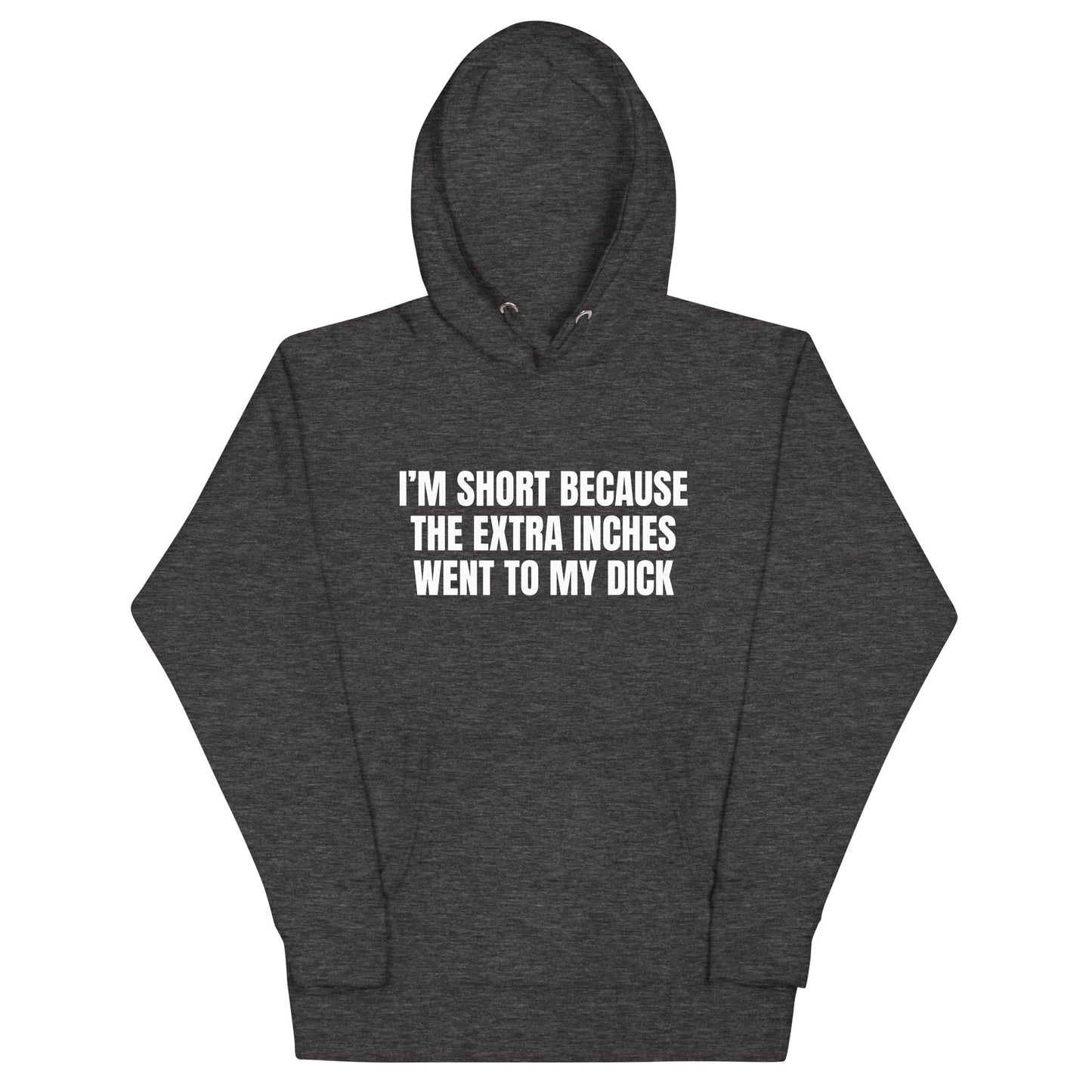 I'm Short Because the Extra Inches Went to My Dick Unisex Hoodie