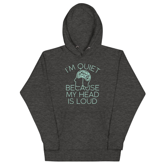 I'm Quiet Because My Head Is Loud Unisex Hoodie