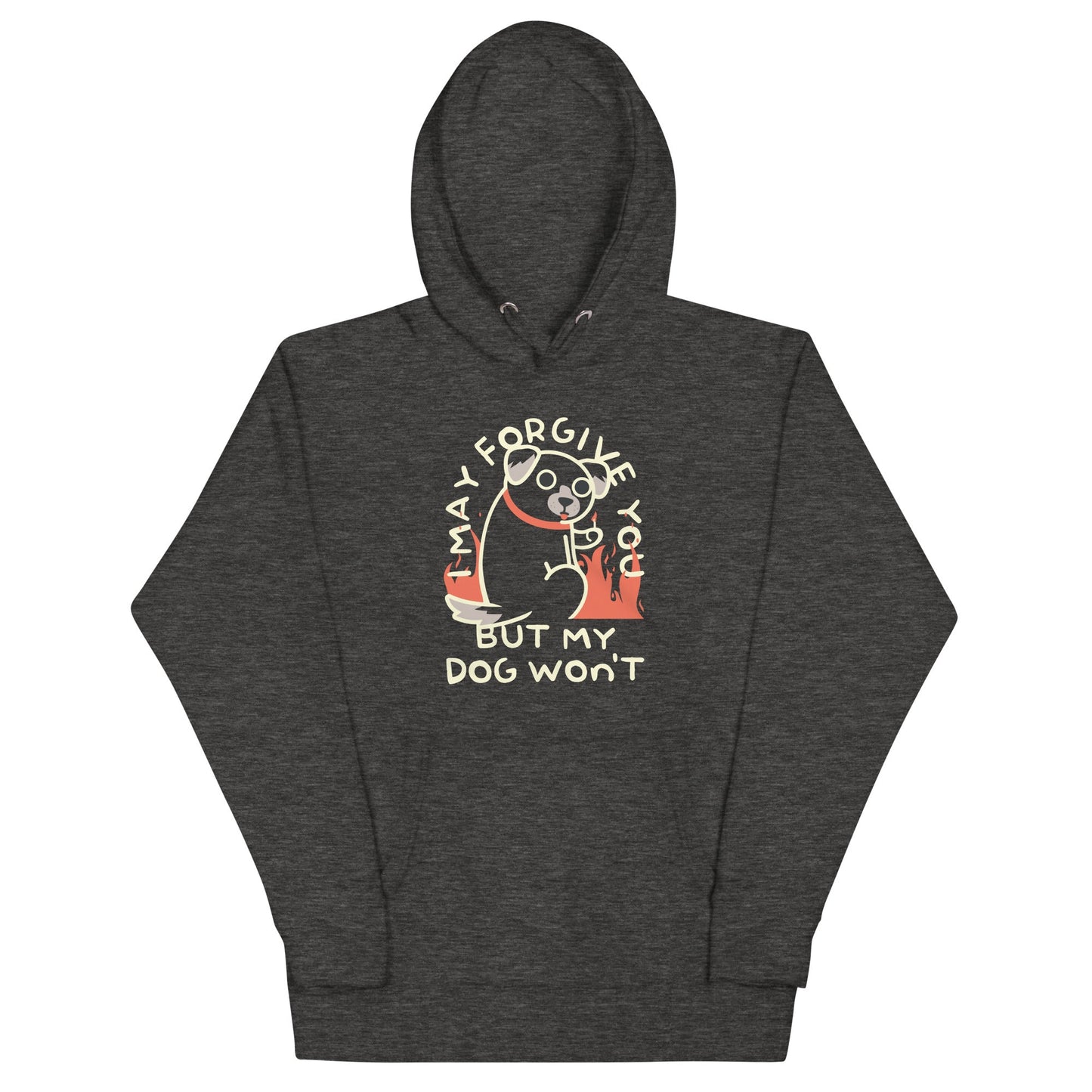 I May Forgive You But My Dog Won't Unisex Hoodie