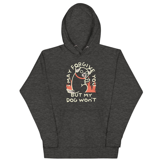 I May Forgive You But My Dog Won't Unisex Hoodie