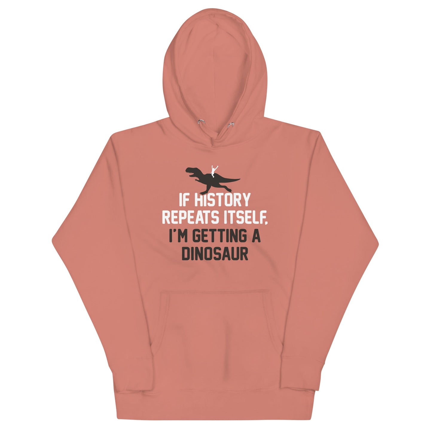 If History Repeats Itself, I'm Getting A Dinosaur Unisex Hoodie
