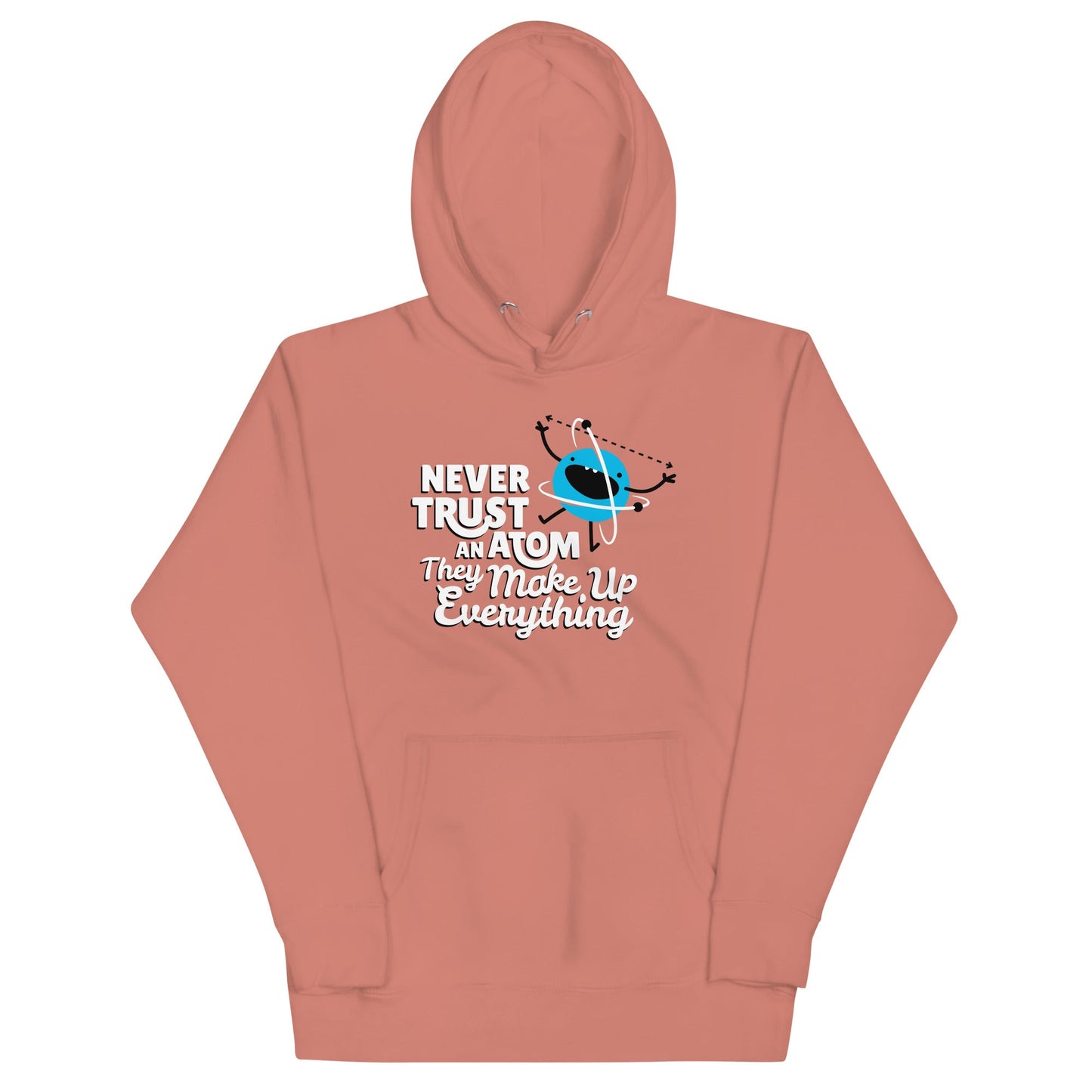 Never Trust An Atom, They Make Up Everything Unisex Hoodie