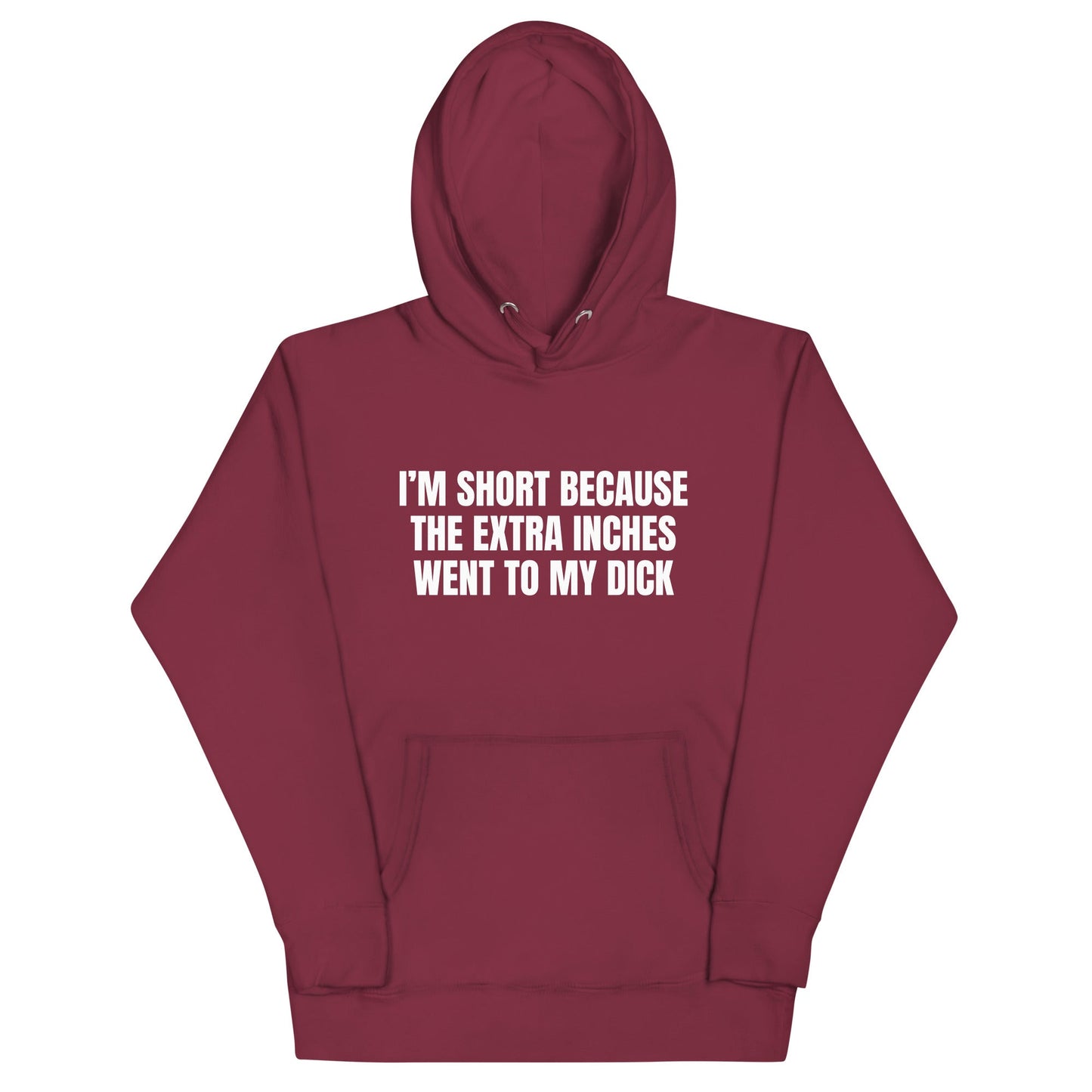 I'm Short Because the Extra Inches Went to My Dick Unisex Hoodie