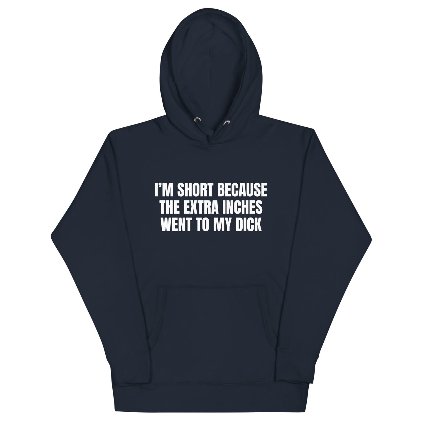 I'm Short Because the Extra Inches Went to My Dick Unisex Hoodie