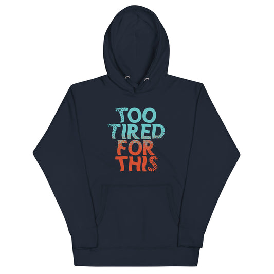 Too Tired For This Unisex Hoodie