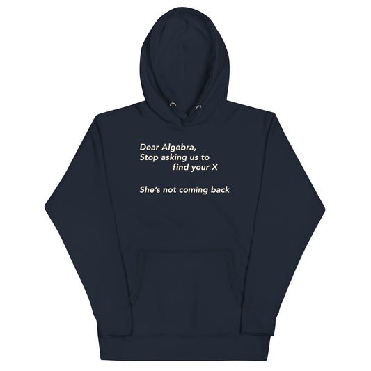 Dear Algebra, Stop Asking Us To Find Your X Unisex Hoodie