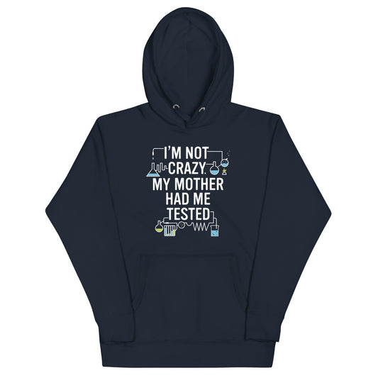 I'm Not Crazy. My Mother Had Me Tested. Unisex Hoodie