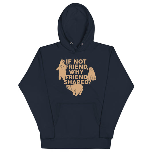 If Not Friend, Why Friend Shaped? Unisex Hoodie