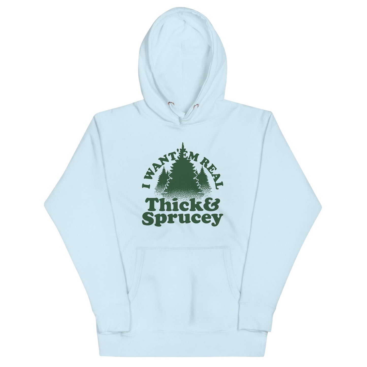 I Want 'Em Real Thick And Sprucey Unisex Hoodie