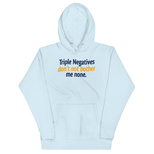 Triple Negatives Don't Not Bother Me None Unisex Hoodie