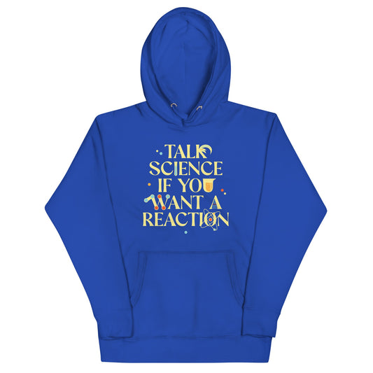 Talk Science If You Want A Reaction Unisex Hoodie