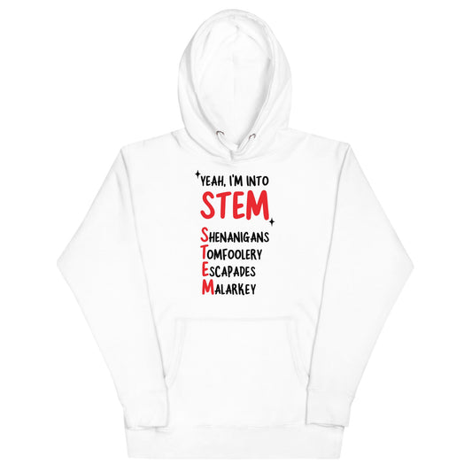 Yeah I'm Into STEM (Shenanigans, Tomfoolery, Escapades, Malarkey) Unisex Hoodie