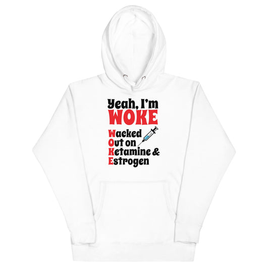 Yeah I'm Woke (Waked Out on Ketamine & Estrogen) Unisex Hoodie