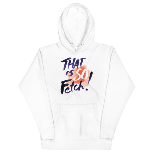 That Is So Fetch! Unisex Hoodie