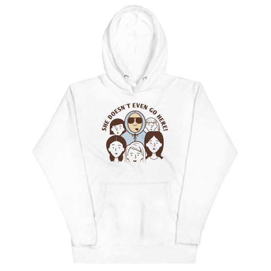 She Doesn't Even Go Here! Unisex Hoodie