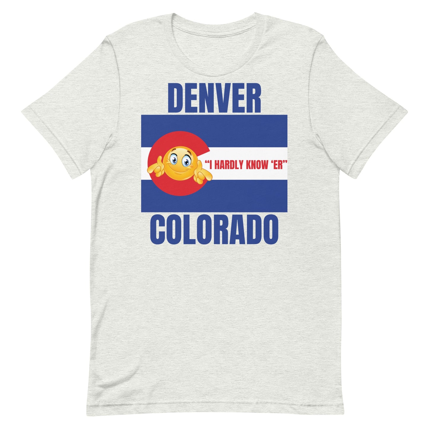 Denver "I Hardly Know 'Er" Colorado Unisex t-shirt
