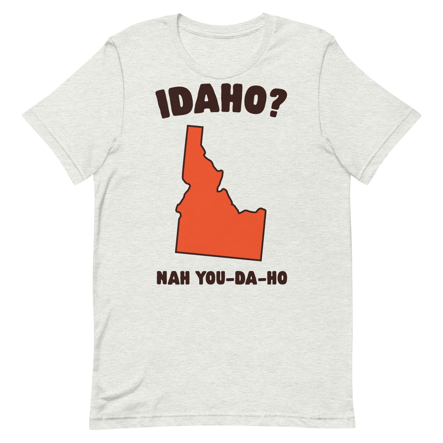 Idaho? Nah You-Da-Ho Unisex t-shirt