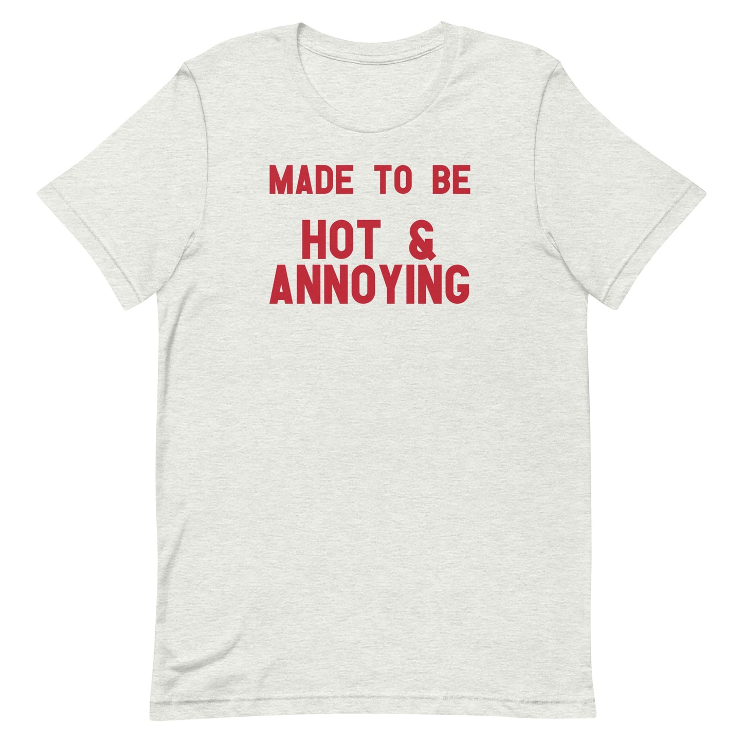 Made to Be Hot & Annoying Unisex t-shirt
