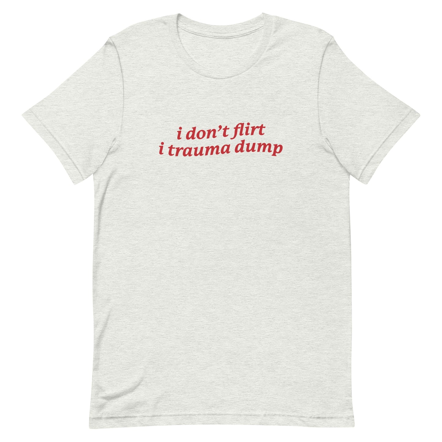 I Don't Flirt I Trauma Dump Unisex t-shirt