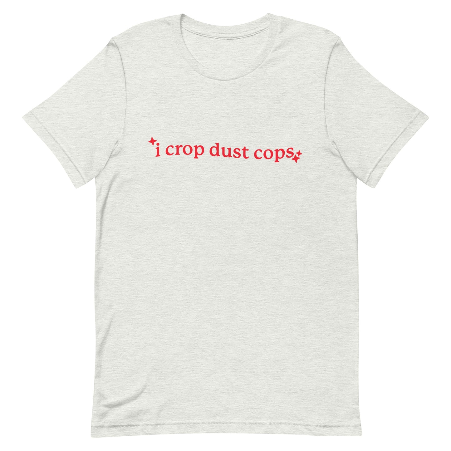 I Crop Dust Cops Unisex t-shirt