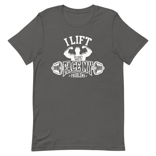 I Lift So I Don't Have to Face My Problems Unisex t-shirt