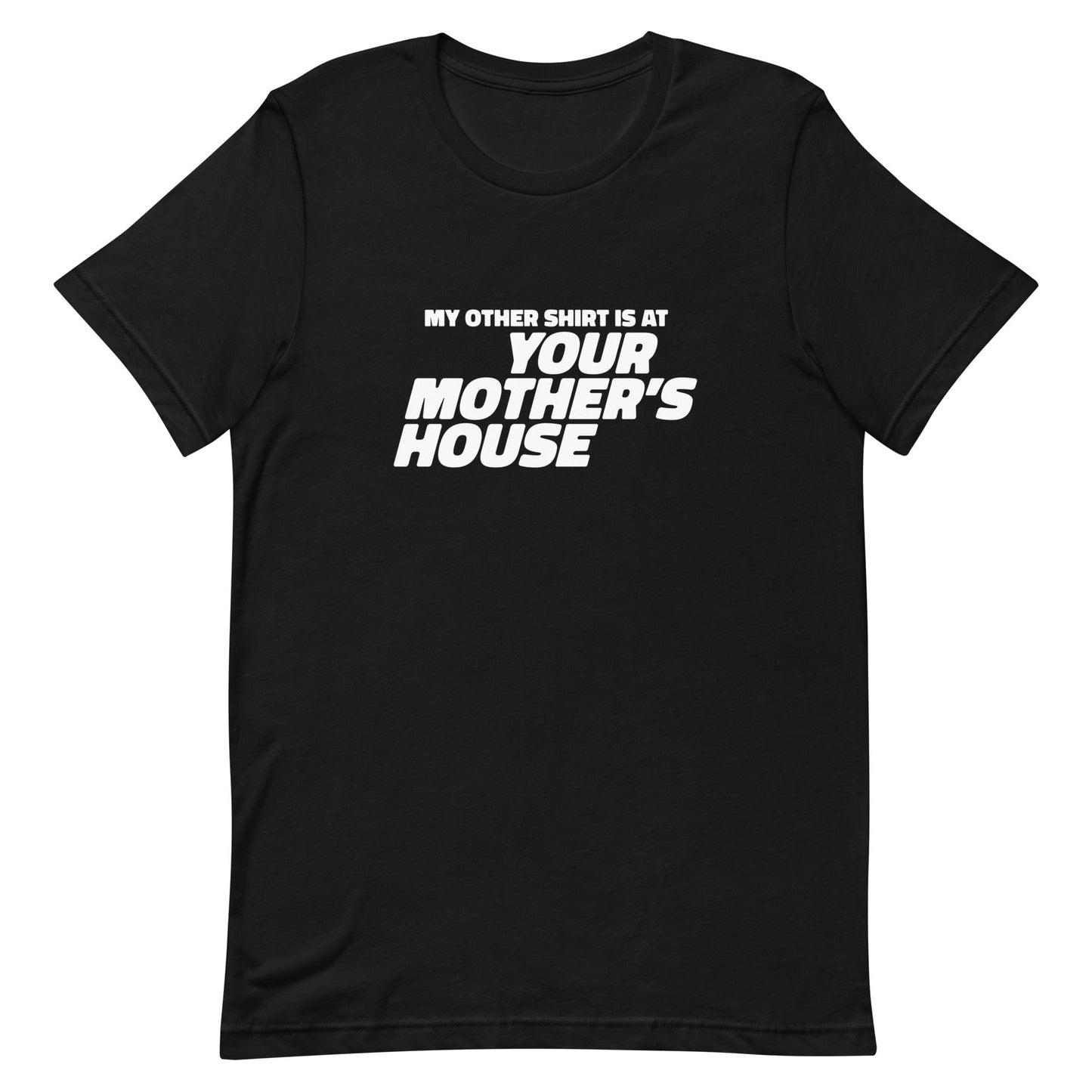 My Other Shirt is at Your Mother's House Unisex t-shirt