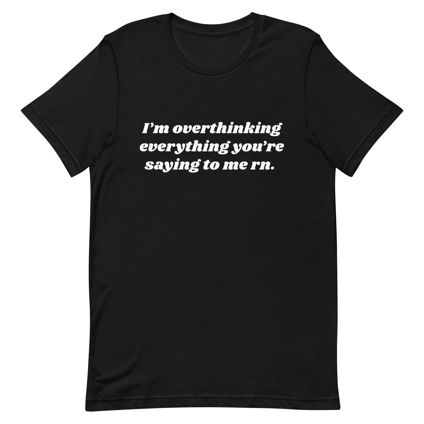 Overthinking Everything You're Saying to Me Unisex t-shirt