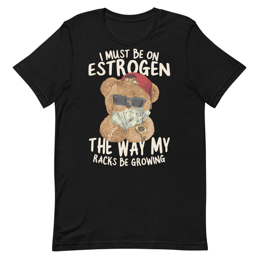 I Must Be on Estrogen Unisex t-shirt