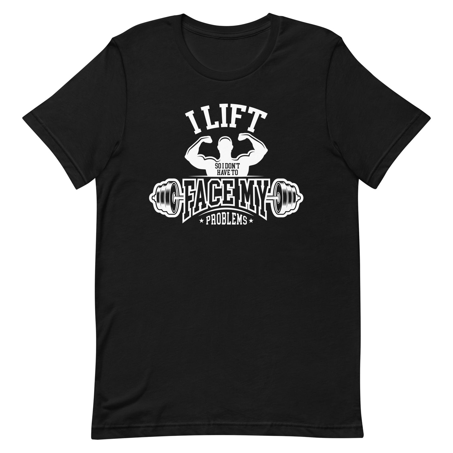 I Lift So I Don't Have to Face My Problems Unisex t-shirt