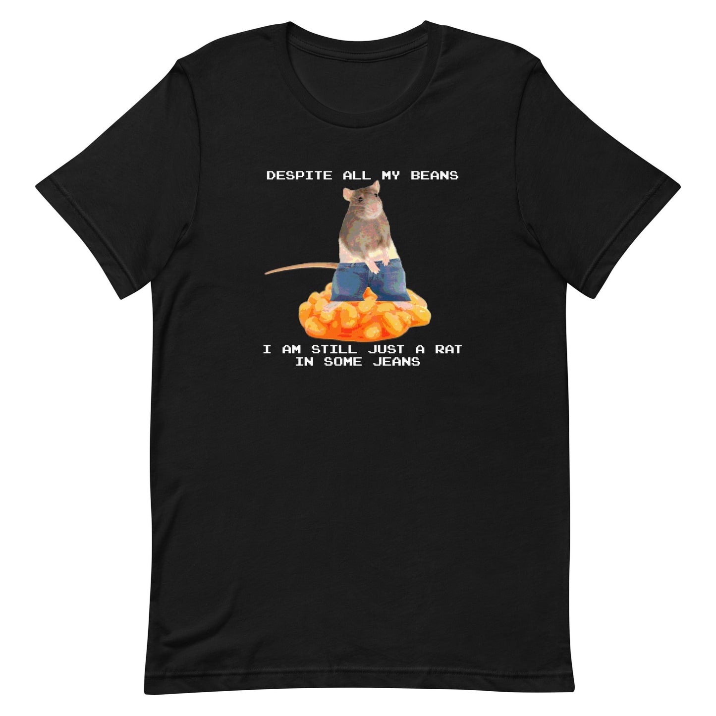 Despite All My Beans I Am Still Just a Rat in Some Jeans Unisex t-shirt