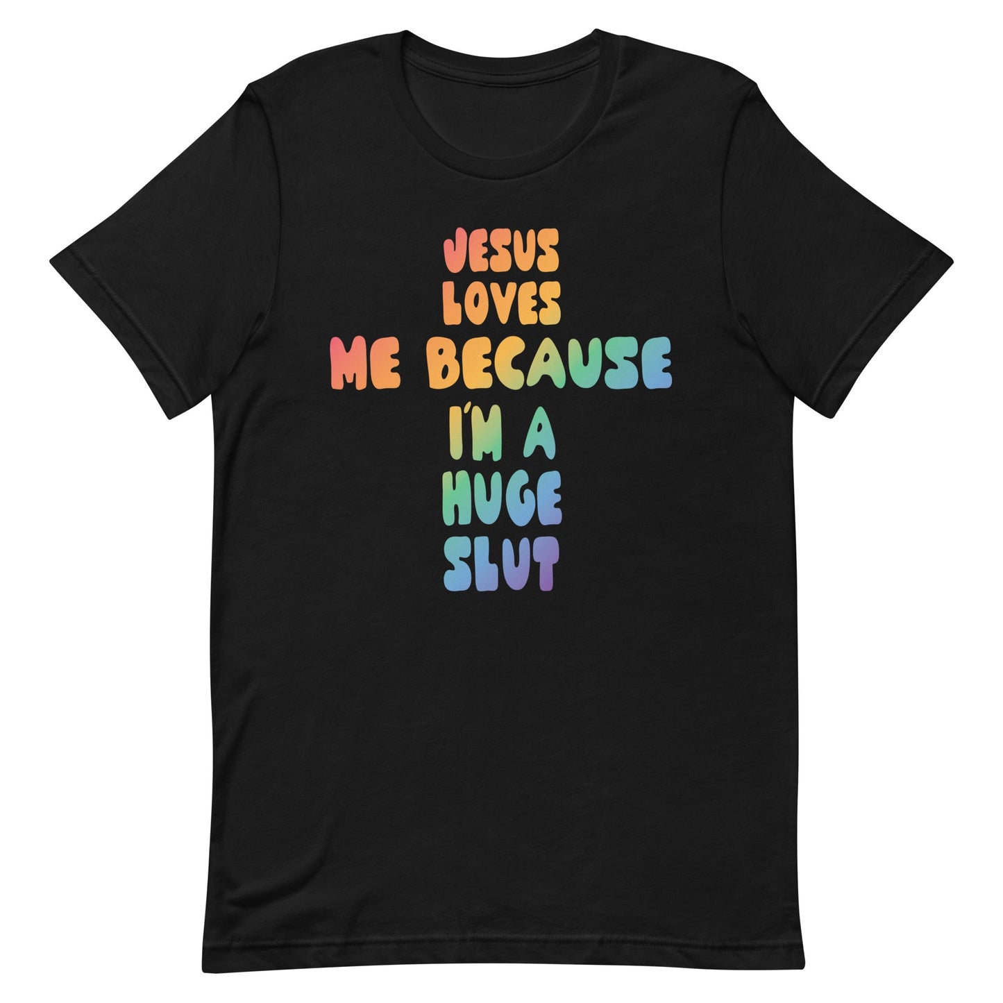 Jesus Loves Me Because I'm a Huge Slut Unisex t-shirt