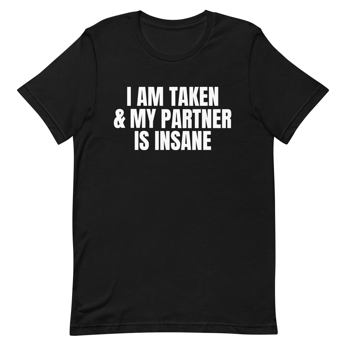 I Am Taken & My Partner is Insane Unisex t-shirt