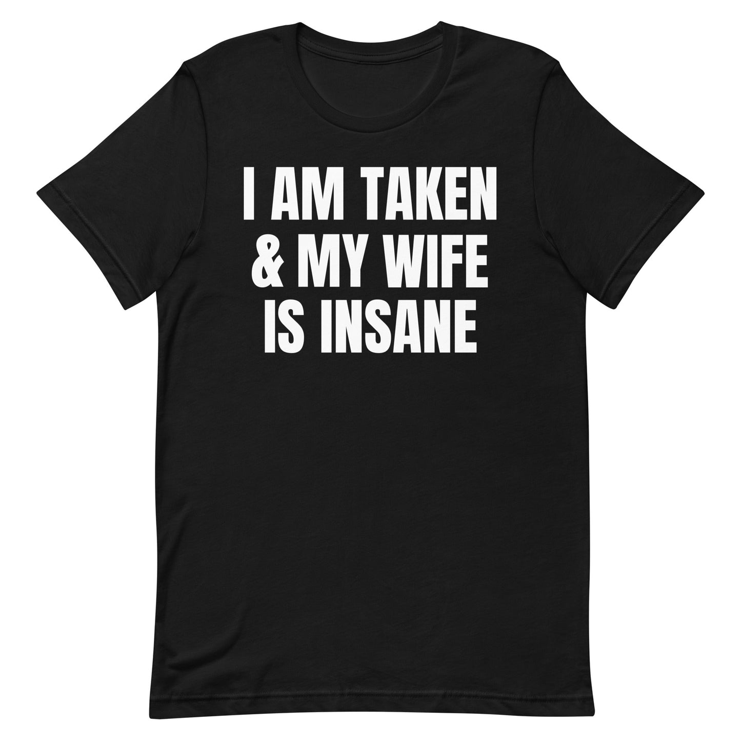 I Am Taken and My Wife is Insane Unisex t-shirt