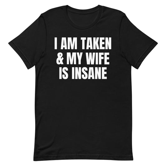 I Am Taken and My Wife is Insane Unisex t-shirt