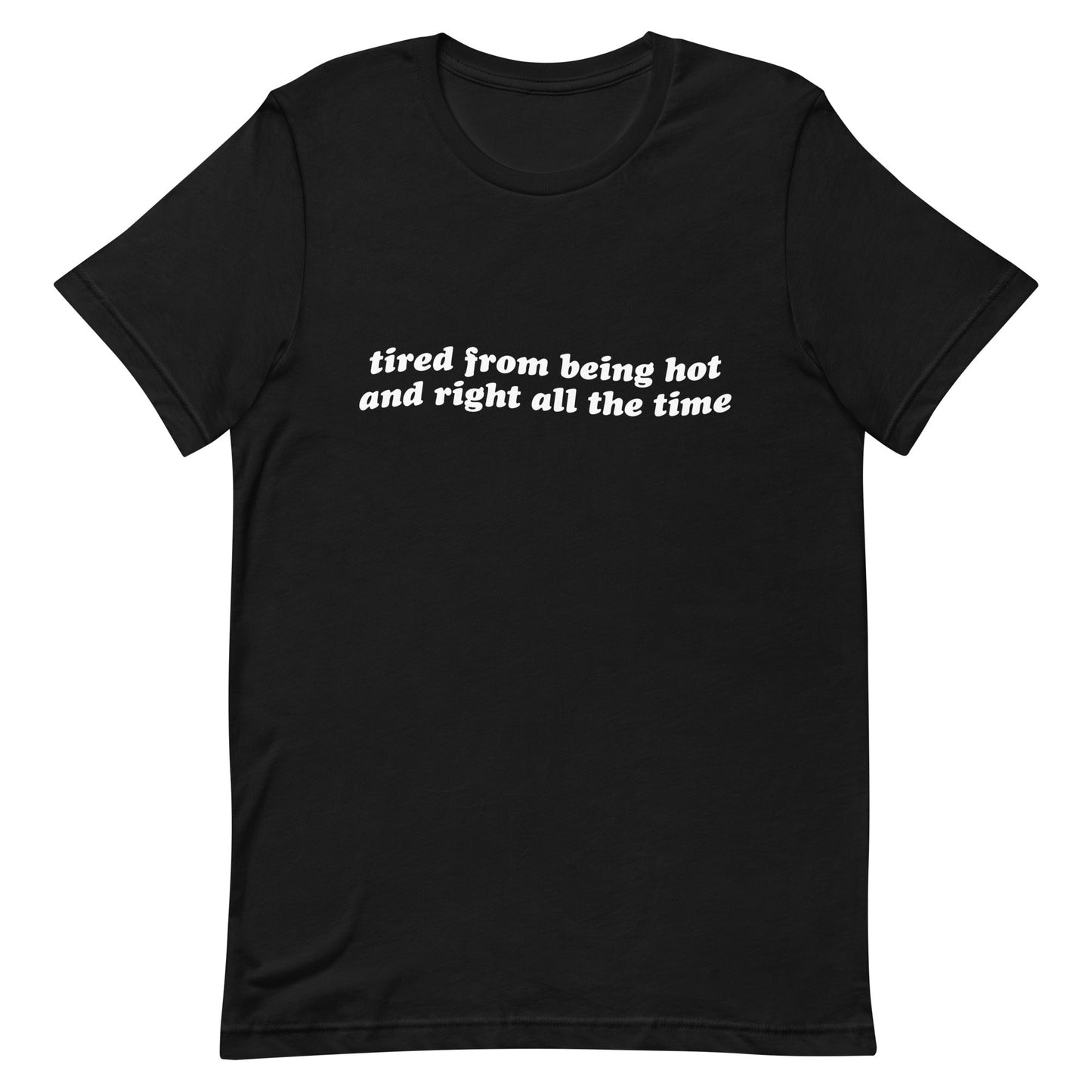 Tired From Being Hot and Right Unisex t-shirt