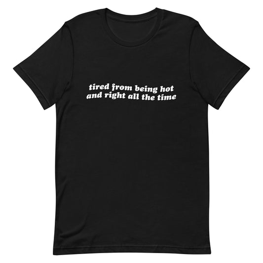 Tired From Being Hot and Right Unisex t-shirt