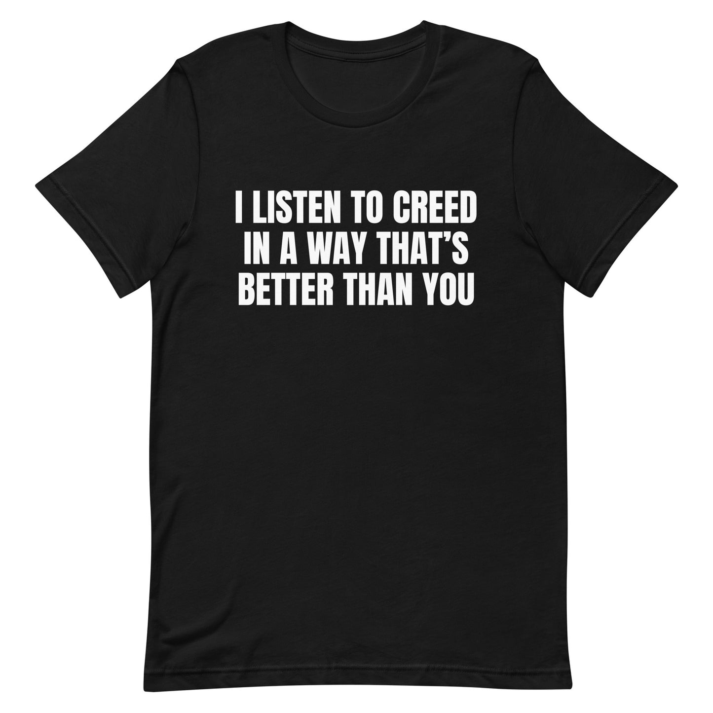 I Listen to Creed Better Unisex t-shirt