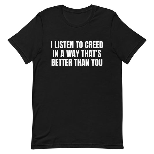 I Listen to Creed Better Unisex t-shirt