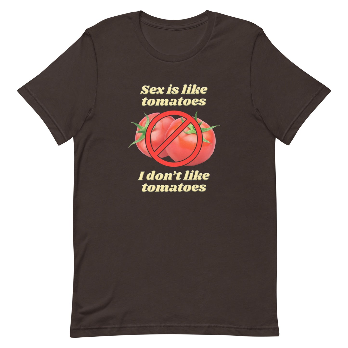 Sex is Like Tomatoes I Don't Like Tomatoes Unisex t-shirt