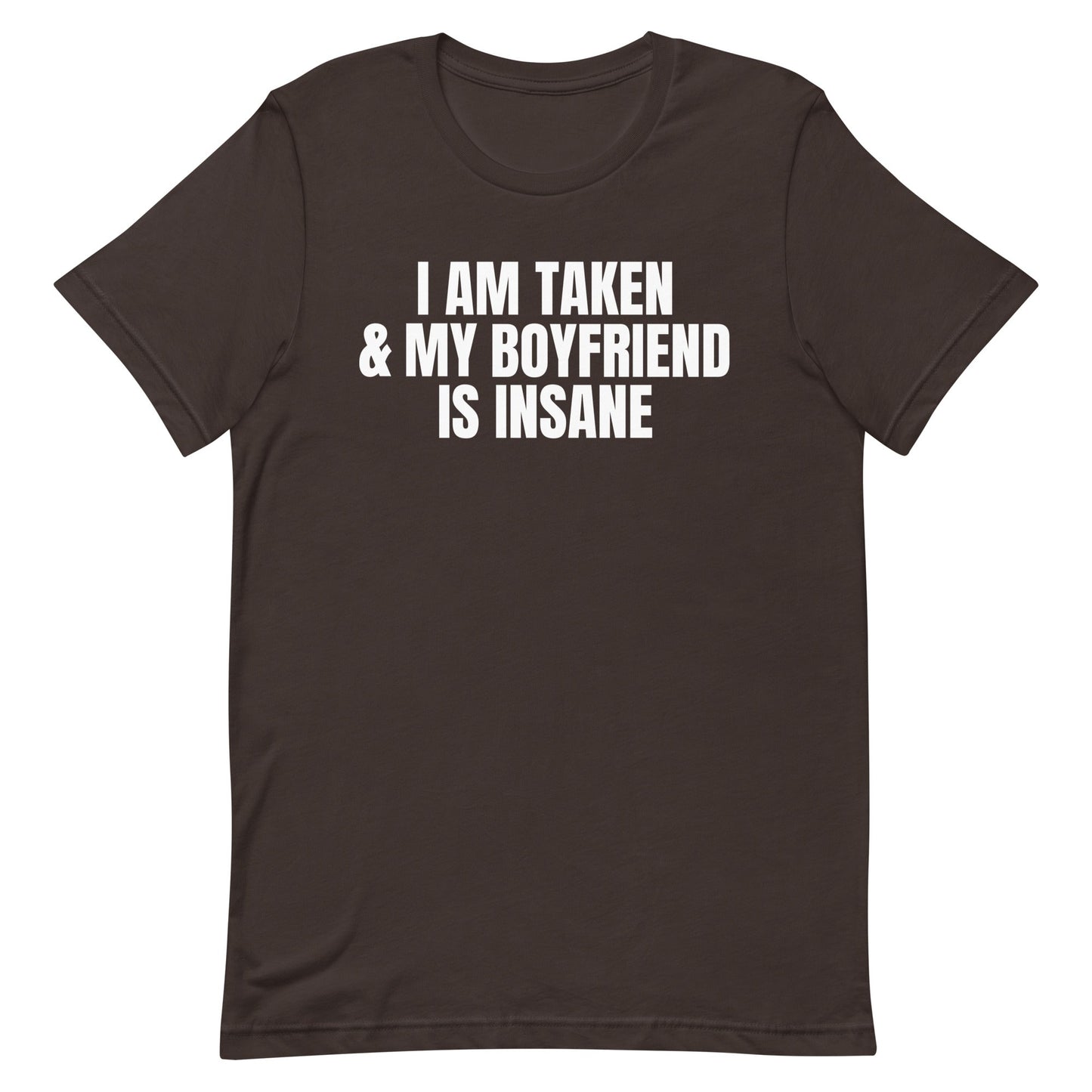 I Am Taken & My Boyfriend is Insane Unisex t-shirt