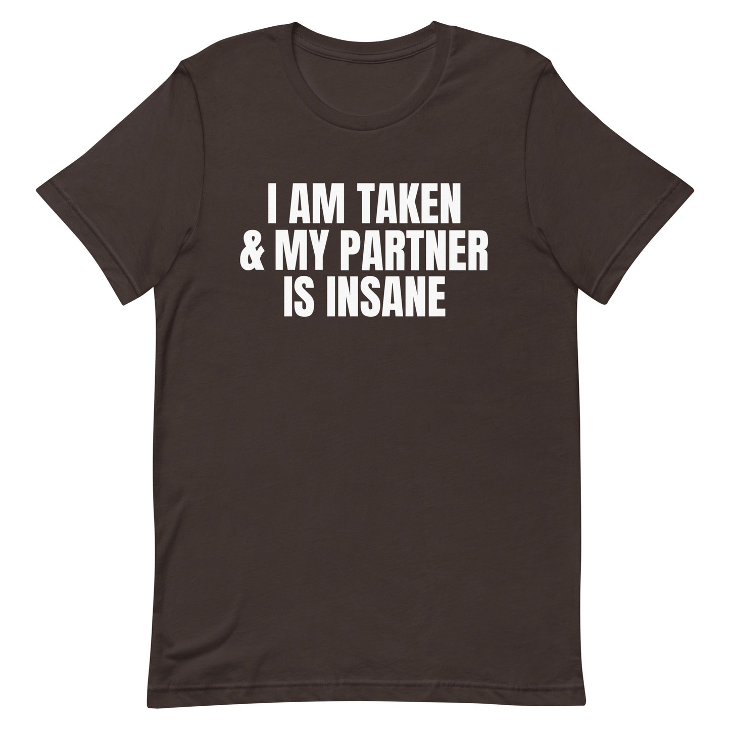 I Am Taken & My Partner is Insane Unisex t-shirt