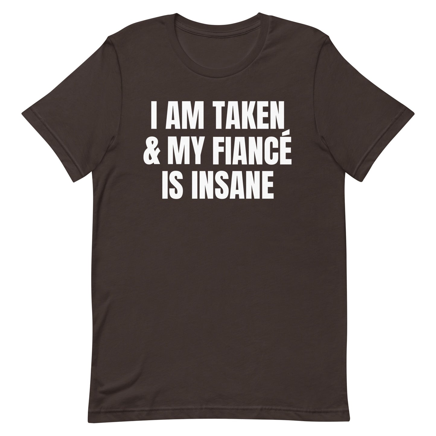 I Am Taken & My Fiance is Insane Unisex t-shirt