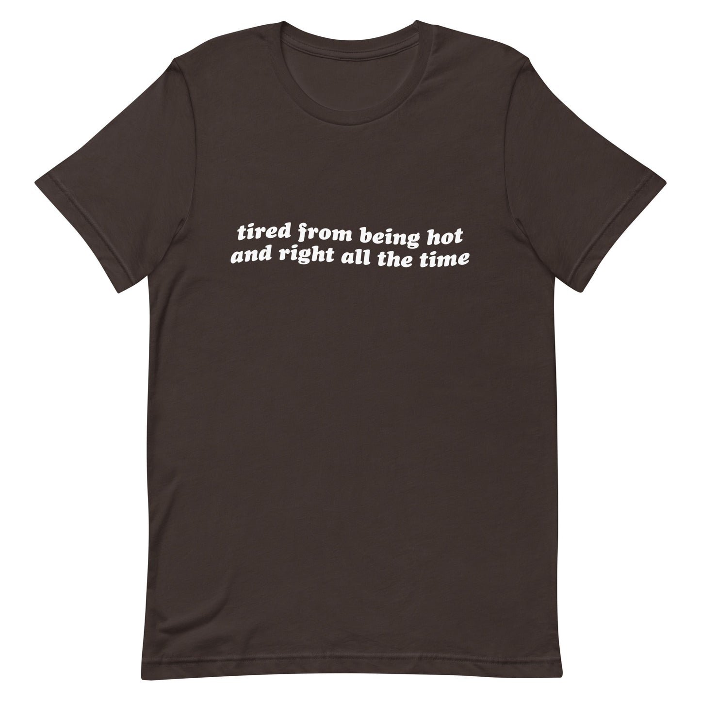 Tired From Being Hot and Right Unisex t-shirt
