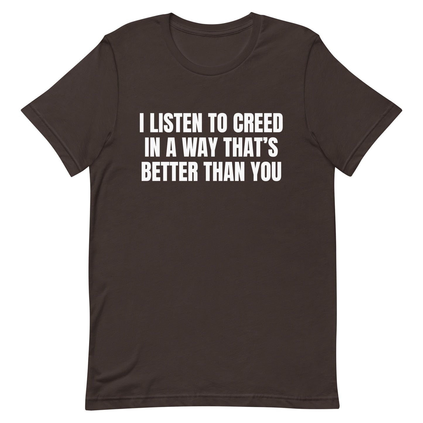 I Listen to Creed Better Unisex t-shirt